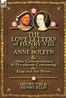 The Love Letters of Henry VIII to Anne Boleyn & Other Correspondence & Documents Concerning the King and His Wives - Henry VIII King of England ; Henry Ellis ; Henry VIII - 9780857066091