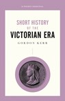 A Short History of the Victorian Era - Gordon Kerr - 9780857302076