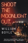 Shoot the Moonlight Out - William Boyle - 9780857304933