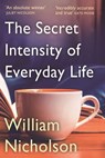 The Secret Intensity of Everyday Life - William Nicholson - 9780857383068