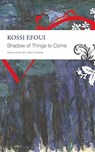 Shadow of Things to Come - Kossi Efoui - 9780857428738
