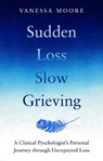 Sudden Loss, Slow Grieving - Vanessa Moore - 9780857839428