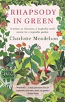 Rhapsody in Green: A Writer, an Obsession, a Laughably Small Excuse for a Vegetable Garden - Charlotte Mendelson - 9780857839930
