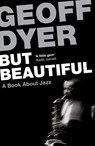 But Beautiful - Geoff Dyer - 9780857864024