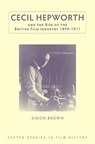 Cecil Hepworth and the Rise of the British Film Industry 1899-1911 - Simon Brown - 9780859898904