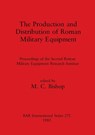 The Production and Distribution of Roman Military Equipment - M C Bishop - 9780860543473