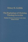 The Beginnings of Christian Theology in Arabic - Sidney H. Griffith - 9780860788898