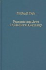 Peasants and Jews in Medieval Germany - Michael Toch - 9780860788966