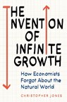 The Invention of Infinite Growth - Christopher F. Jones - 9780861540044