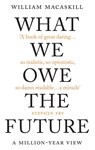WHAT WE OWE THE FUTURE - WILLIAM MACASKILL - 9780861544820
