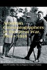 American Cinematographers in the Great War, 1914–1918 - James W. Castellan ; Ron van Dopperen ; Copper C. Graham - 9780861969210