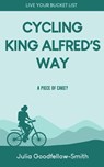 Cycling King Alfred's Way: A Piece of Cake? - Julia Goodfellow-Smith - 9780863194849