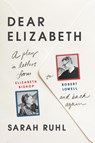 Dear Elizabeth: A Play in Letters from Elizabeth Bishop to Robert Lowell and Back Again - Sarah Ruhl - 9780865478152