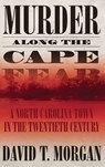 Murder Along The Cape Fear: A North Carolina Town In The Twentieth Century (H692/Mrc) - David T. Morgan - 9780865549661
