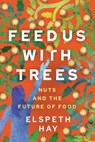 Feed Us with Trees - Elspeth Hay - 9780865719729