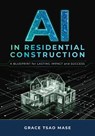 AI in Residential Construction: A Blueprint for Lasting Impact and Success - Grace Tsao Mase - 9780867188295