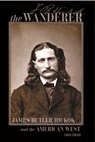The Wanderer: James Butler Hickok and the American West - Craig Crease - 9780870046544