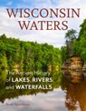 Wisconsin Waters: The Ancient History of Lakes, Rivers, and Waterfalls - Scott Spoolman - 9780870209949