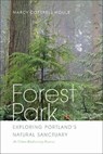 Forest Park: Exploring Portland's Natural Sanctuary - Marcy Cottrell Houle - 9780870712227