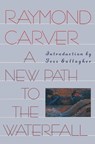 NEW PATH TO THE WATERFALL - Raymond Carver - 9780871133748