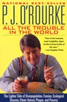 All the Trouble in the World: The Lighter Side of Overpopulation, Famine, Ecological Disaster, Ethnic Hatred, Plague, and Poverty - P. J. O'Rourke - 9780871136114