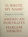 Carl Van Vechten: 'O, Write My Name': American Portraits, Harlem Heroes - Carl Van Vechten - 9780871300706