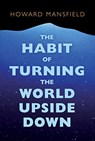 The Habit of Turning the World Upside Down - Howard Mansfield - 9780872332706