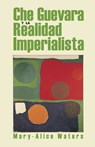 Che Guevara Y La Realidad Imperialista = Che and the Imperialist Reality - Mary-Alice Waters - 9780873489003