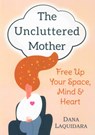 The Uncluttered Mother - Dana (Dana Laquidara) Laquidara - 9780875169163