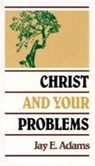 Christ and Your Problems - J. E. Adams - 9780875520117