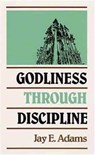 Godliness through Discipline - J. E. Adams - 9780875520216