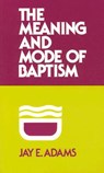 The Meaning and Mode of Baptism - J. E. Adams - 9780875520438