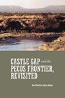 Castle Gap and the Pecos Frontier, Revisited - Patrick Dearen - 9780875653884
