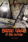 The Barrio Gangs of San Antonio, 1915-2015 - Mike Tapia - 9780875656489