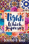 Light, Which Impresses - Dorothy Patricia Ward - 9780875659398