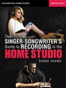 The Singer-Songwriter's Guide to Recording in the Home Studio - Shane Adams - 9780876391716