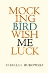 Mockingbird Wish Me Luck - Charles Bukowski - 9780876851388