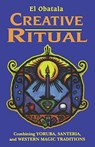 Creative Ritual: Combining Yoruba, Santeria and Western Magic Traditions - El Obatala - 9780877288985