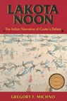 Lakota Noon: The Indian Narrative of Custer's Defeat - Gregory F. Michno - 9780878423491