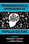 Phenomenological Approaches to Popular Culture - MICHAEL CARROLL (ASSOCIATE PROFESSOR OF ENGLISH,  New Mexico Highlands University, USA) ; Eddie Tafoya (Assistant Professor of English and Creative Writing, New Mexico Highlands University, USA) - 9780879728106