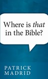 Where is That in the Bible? - Patrick Madrid - 9780879736934