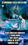 25 Mermaid Tales Collection - Hans Christian Andersen ; James Barrie ; Andrew Lang ; L. Frank Baum ; H.G. Wells ; Bret Harte ; Louise M. Alcott - 9780880003469