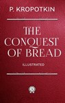 The Conquest of Bread. Illustrated - Peter Kropotkin - 9780880047746