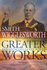 Greater Works - Smith Wigglesworth - 9780883685846