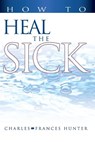 How to Heal the Sick - Charles Hunter ; Frances Hunter - 9780883686003