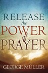 Release the Power of Prayer - George Muller - 9780883687956