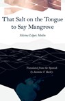 That Salt on the Tongue to Say Mangrove - Silvina Lopez Medin ; Jasmine V. Bailey - 9780887486715