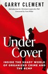 Under Cover, Inside the Shady World of Organized Crime and the RCMP - Garry Clement - 9780888903440