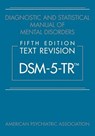 Diagnostic and Statistical Manual of Mental Disorders, Fifth Edition, Text Revision (DSM-5-TR®) - American Psychiatric Association - 9780890425763