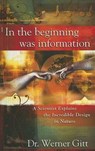 In the Beginning Was Information: A Scientist Explains the Incredible Design in Nature - Werner Gitt - 9780890514610